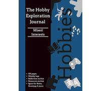 The Hobby Exploration Guide for Mixed Interests: A Guided Journal to Try New Things - Discover What You Love, One Week at a Time
