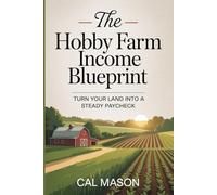 The Hobby Farm Income Blueprint: Turn Your Land into a Steady Paycheck
