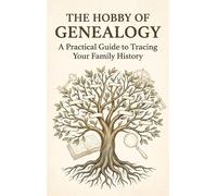 The Hobby of Genealogy: A Practical Guide to Tracing Your Family History