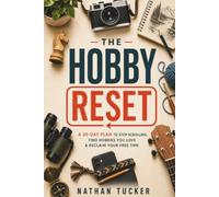The Hobby Reset: A 30-Day Plan to Stop Scrolling, Find Hobbies You Love & Reclaim Your Free Time