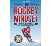 The Hockey Mindset - Follow Charlie from Self-Doubt to Confidence: Master Mental Toughness, Conquer Anxiety, and Become a Leader On and Off the Ice