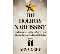 The Holiday Narcissist: An Empath's Guide to Surviving and Thriving After Narcissistic Abuse