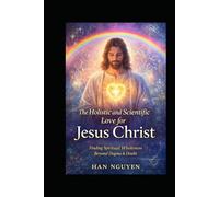 The Holistic and Scientific Love for Jesus Christ: From Nervous System Stability to Inner Peace - A Modern Path to Living Truthfully, Calmly, and Completely