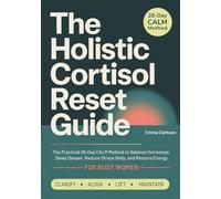 The Holistic Cortisol Reset Guide: The Practical 28-Day CALM Method to Balance Hormones, Sleep Deeper, Reduce Stress Belly, and Restore Energy - For Busy Women