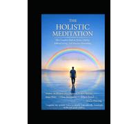 The Holistic Meditation: A Simple and Complete Path to Clarity, Stability, and Ethical Living