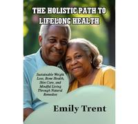 THE HOLISTIC PATH TO LIFELONG HEALTH: Sustainable Weight Loss, Bone Health, Skin Care, and Mindful Living Through Natural Remedies