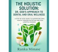 THE HOLISTIC SOLUTION: DR. SEBI’S APPROACH TO DENTAL AND ORAL WELLNESS: A STEP-BY-STEP GUIDE TO SUPPORTING ORAL HEALTH THROUGH NUTRITION AND HEALTHY LIFESTYLE CHOICES