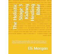 The Holistic Stage 3 Kidney Healing Bible: Stop CKD Progression Naturally | A 60-Day Plan for Seniors to Improve Kidney Function, Vital Lab Results and Avoid Dialysis