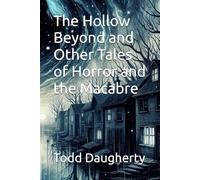 The Hollow Beyond and Other Tales of Horror and the Macabre: The Hollow Beyond and Other Tales of Horror and the Macabre
