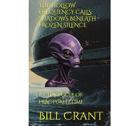 THE HOLLOW FREQUENCY CALLS: SHADOWS BENEATH FROZEN SILENCE: A CHRONICLE OF FRACTURED TIME