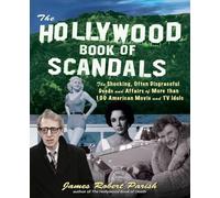 The Hollywood Book of Scandals: The Shocking, Often Disgraceful Deeds and Affairs of Over 100 American Movie and TV Idols: The Shocking, Often ... of More Than 100 American Movie and TV Idols