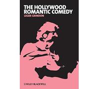 The Hollywood Romantic Comedy: Conventions, History and Controversies: Conventions, History, Controversies