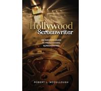 The Hollywood Screenwriter: An Insider's Guide to Professional Screenwriting