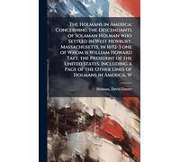 The Holmans in America; Concerning the Descendants of Solaman Holman who Settled in West Newbury, Massachusetts, in 1692-3 one of Whom is William Howard Taft, the President of the United States. Including a Page of the Other Lines of Holmans in America, W