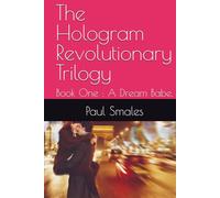 The Hologram Revolutionary Trilogy: Book One : A Dream Babe.