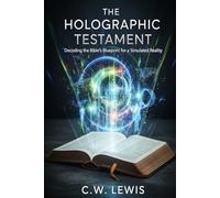 The Holographic Testament: Decoding the Bible's Blueprint for a Simulated Reality: 2