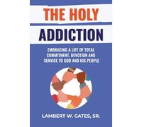The Holy Addiction: Embracing a Life of Total Commitment, Devotion and Service to God and His People