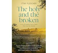 The Holy and the Broken: A Cry for Israeli-Palestinian Peace from a Land That Must Be Shared