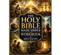 The Holy Bible Made Simple Workbook: A Complete Guide to Understanding the Old and New Testaments with Summaries, Lessons, and Practical Applications for Beginners and Adults