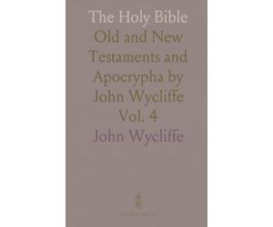 The Holy Bible: Old and New Testaments and Apocrypha by John Wycliffe