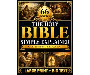 The Holy Bible Simply Explained: A Step-by-Step Path to Finally Understand the Core Message Behind Every Book of the Old and New Testament | Live God’s Word Daily, Walking in Faith Toward Paradise