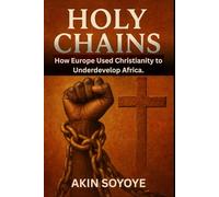 THE HOLY CHAINS How Europe Used Christianity to Underdevelop Africa (A Nigerian Case Study)
