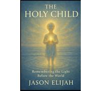 The Holy Child: Remembering the Light Before the World