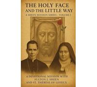 The Holy Face and The Little Way: A Devotional Mission with Fulton J. Sheen and St. Thérèse of Lisieux
