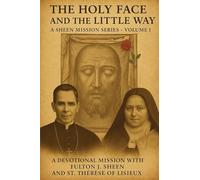 The Holy Face and The Little Way: A Devotional Mission with Fulton J. Sheen and St. Thérèse of Lisieux