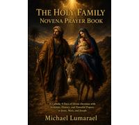 The Holy Family Novena Prayer Book: A Catholic 9 Days of Divine Devotion with Scripture, History, and Powerful Prayers to Jesus, Mary, and Joseph