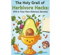 The Holy Grail of Herbivore Hacks: (Fill In Your Own Delicious Secrets).: Blank vegan recipe book, plant based, Organizer, Vegan Diet, Health food
