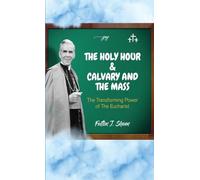 The Holy Hour and Calvary and the Mass: The Transforming Power of the Eucharist