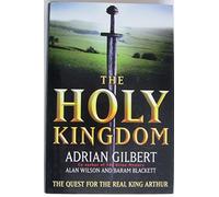 The Holy Kingdom: Quest for the Real King Arthur