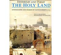 The Holy Land: Yesterday and Today : Lithographs and Diaries by David Roberts, R.A. [Lingua Inglese]