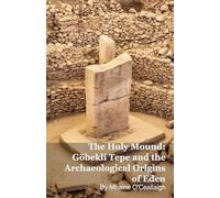 The Holy Mound: Göbekli Tepe and the Archaeological Origins of Eden