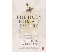 The Holy Roman Empire: A Thousand Years of Europe's History by Peter H. Wilson