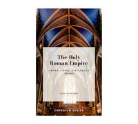The Holy Roman Empire: Crown, Cross, and German Sword