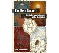 The Holy Rosary: Deeply Personal Reflections for the Modern Soul