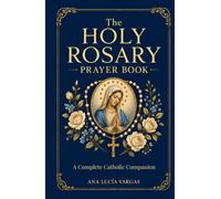 The Holy Rosary Prayer Book: Mysteries, Scripture, Meditations, Promises, and Litanies - A Complete Catholic Companion to Praying the Rosary
