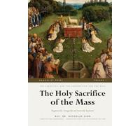 The Holy Sacrifice of the Mass, Volume I: Dogmatically, Liturgically and Ascetically Explained