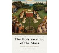 The Holy Sacrifice of the Mass, Volume I: Dogmatically, Liturgically and Ascetically Explained