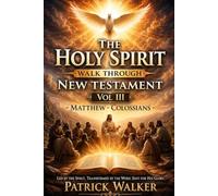 The Holy Spirit: A Walk Through The New Testament: Volume III : Matthew to Colossians