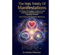 The Holy Trinity Of Manifestations: The Physics of Creation: A Guide to Heart Coherence, Brainwave Science, and Collapsing Timelines I Includes 21-DAY INTEGRATON PROTOCOL JOURNAL