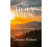 The Holy View: Seeing Jesus In Every Moment