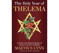 The Holy Year of Thelema: A Guide to the Ritual Calendar of Aleister Crowley's Tradition