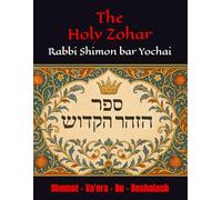 The Holy Zohar: The secrets of the divine Tanna Rabbi Shimon bar Yochai(RASHBI) - Shemot - Va'era - Bo - Beshalach