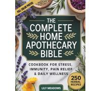 The Home Apothecary Bible (Full-Color with Photos): The Complete Cookbook of 250 Herbal Remedies & Natural Recipes for Stress Relief, Immunity, Sleep & Everyday Wellness
