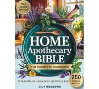 The Home Apothecary Bible (Full-Color with Photos): The Complete Cookbook of 250 Herbal Remedies & Natural Recipes for Stress Relief, Immunity, Sleep & Everyday Wellness