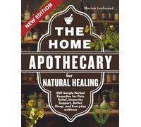 THE HOME APOTHECARY FOR NATURAL HEALING: 500 Simple Herbal Remedies for Pain Relief, Immunity Support, Better Sleep, and Everyday Wellness