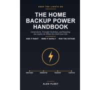 The Home Backup Power Handbook: Generators, Transfer Switches, and Keeping the Lights On When the Grid Goes Out